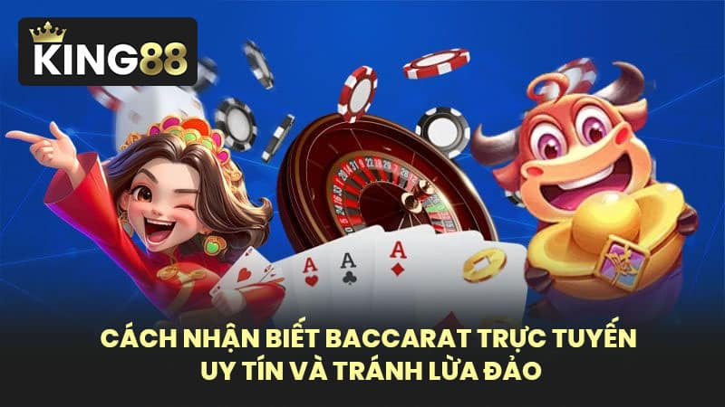 Cách nhận biết baccarat trực tuyến uy tín và tránh lừa đảo