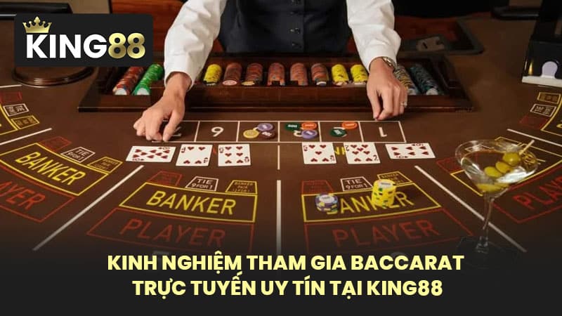 Kinh nghiệm tham gia baccarat trực tuyến uy tín tại KING88