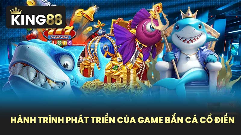 Hành Trình Phát Triển Của Game Bắn Cá Cổ Điển