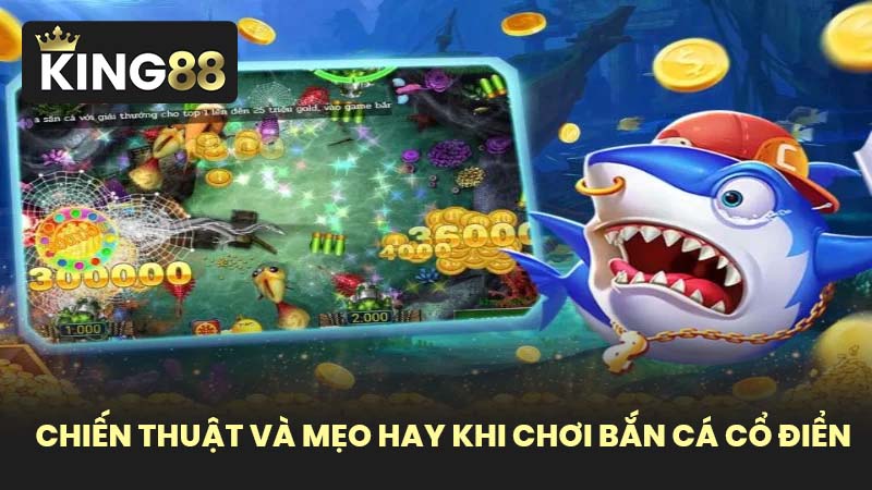 Chiến Thuật Và Mẹo Hay Khi Chơi Bắn Cá Cổ Điển