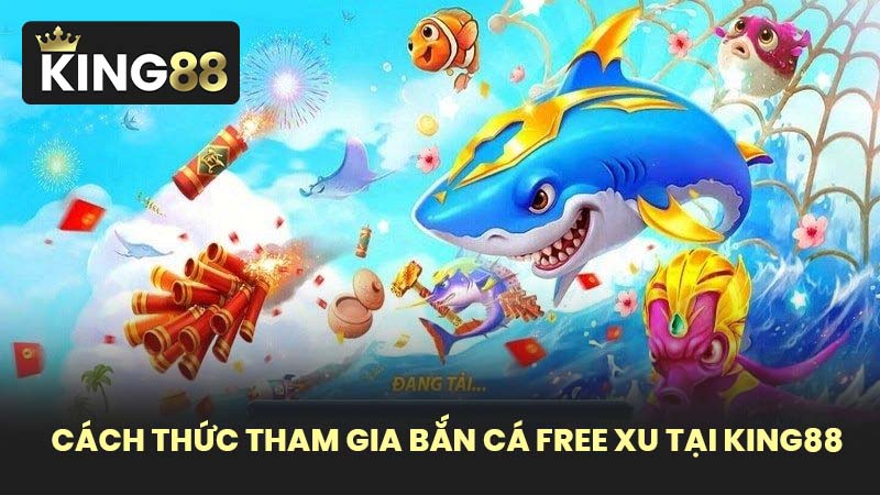 Cách Thức Tham Gia Bắn Cá Free Xu Tại KING88