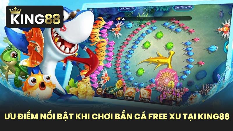 Ưu Điểm Nổi Bật Khi Chơi Bắn Cá Free Xu Tại KING88