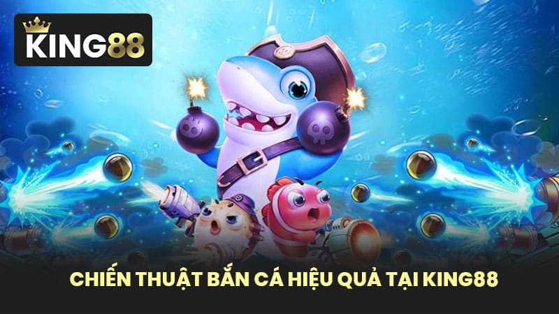 Chiến Thuật Bắn Cá Hiệu Quả Tại KING88