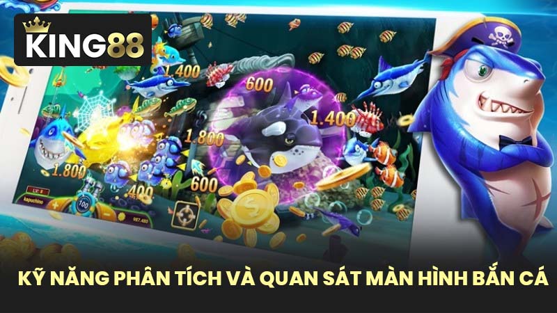 Kỹ Năng Phân Tích Và Quan Sát Màn Hình Bắn Cá