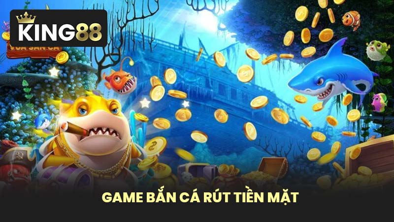 Game bắn cá rút tiền mặt