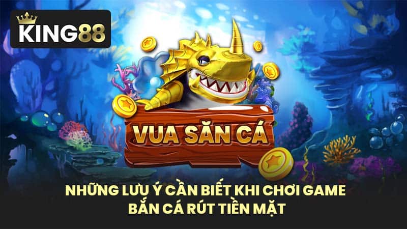 Những lưu ý cần biết khi chơi game bắn cá rút tiền mặt