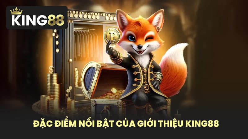 Đặc Điểm Nổi Bật Của Giới Thiệu KING88