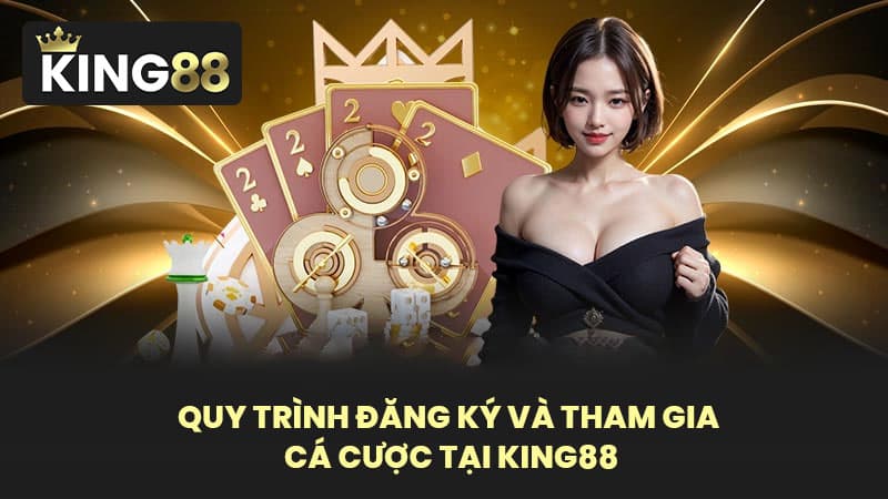 Quy Trình Đăng Ký Và Tham Gia Cá Cược Tại KING88