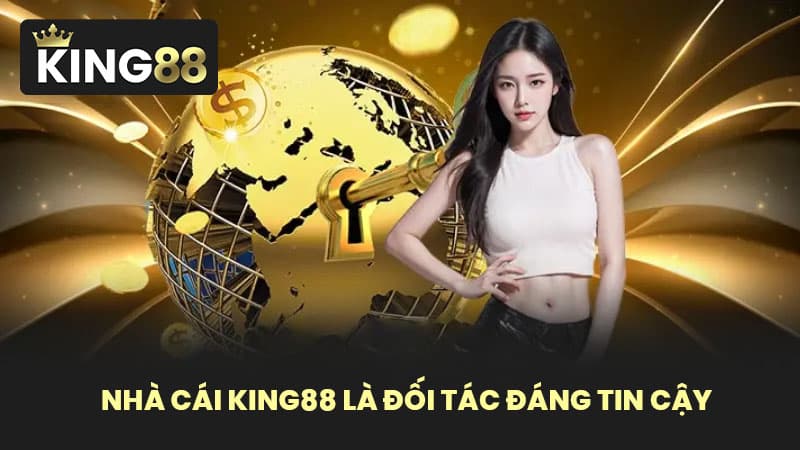 Nhà cái KING88 là đối tác đáng tin cậy