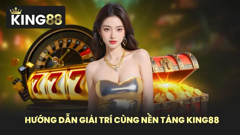Hướng dẫn giải trí cùng nền tảng KING88
