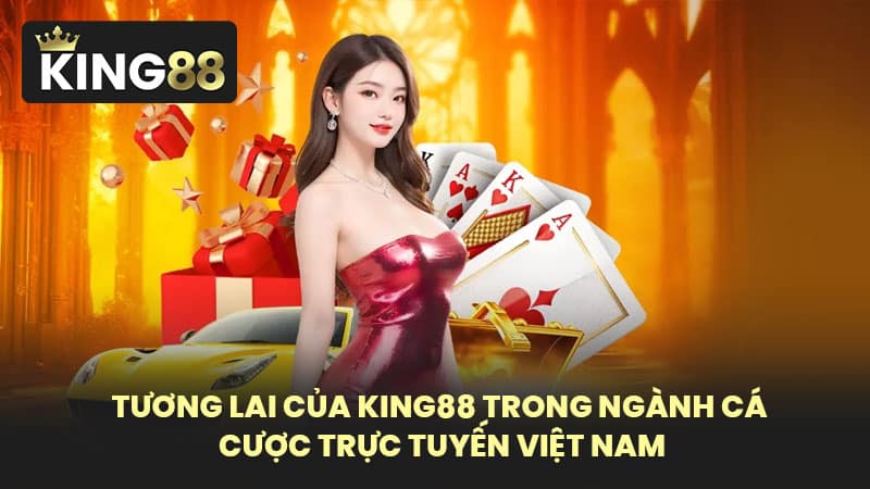 Tương Lai Của KING88 Trong Ngành Cá Cược Trực Tuyến Việt Nam