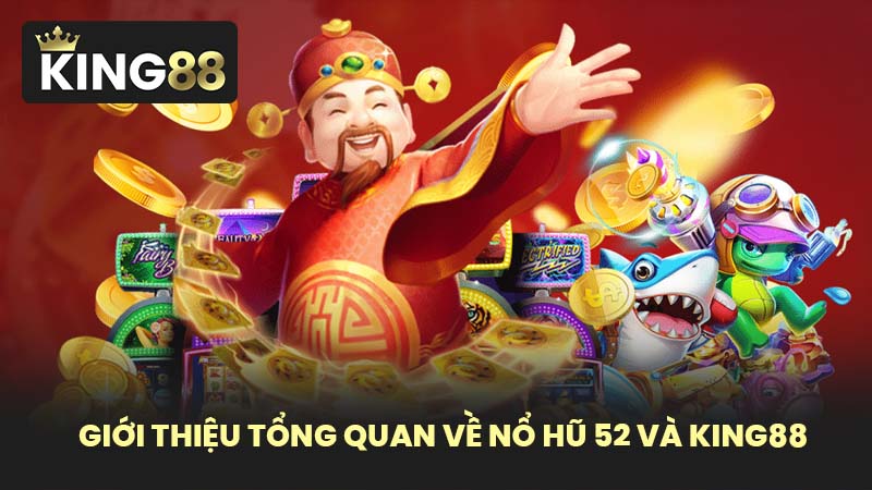 Giới thiệu tổng quan về nổ hũ 52 và KING88