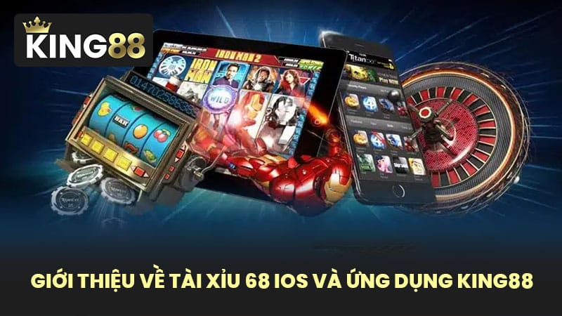 Giới thiệu về Tài Xỉu 68 IOS và ứng dụng KING88