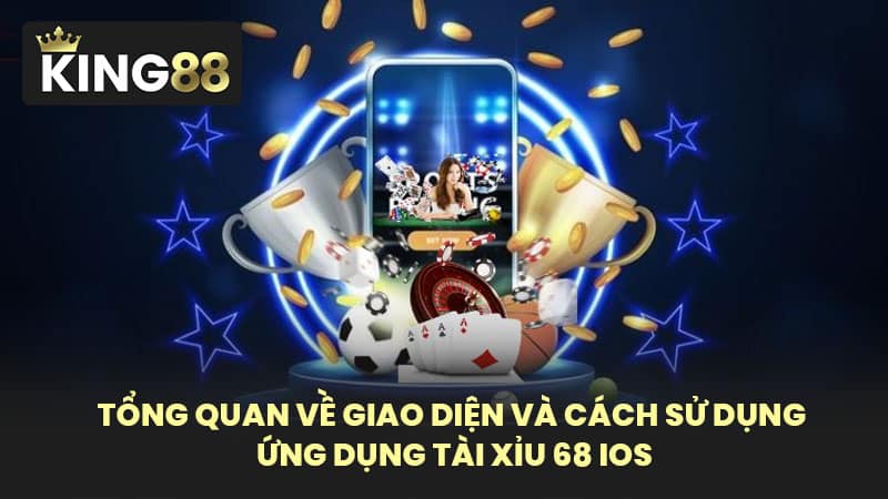Tổng quan về giao diện và cách sử dụng ứng dụng tài xỉu 68 IOS