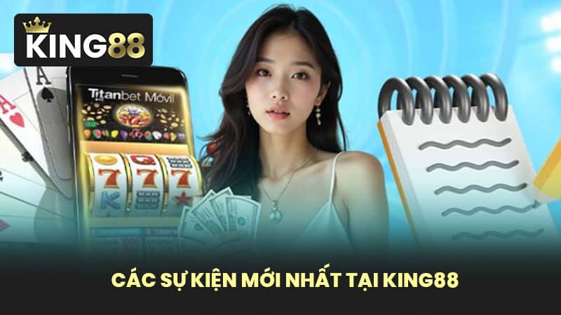 Các Sự Kiện Mới Nhất Tại KING88