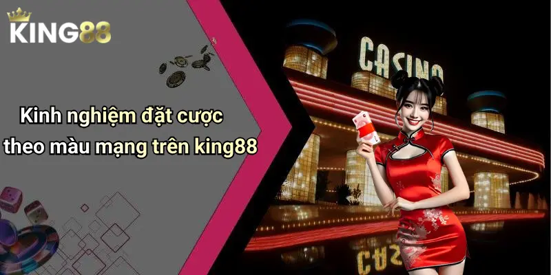 Kinh nghiệm đặt cược theo màu mạng trên king88