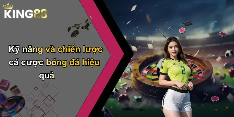 Kỹ năng và chiến lược cá cược bóng đá hiệu quả