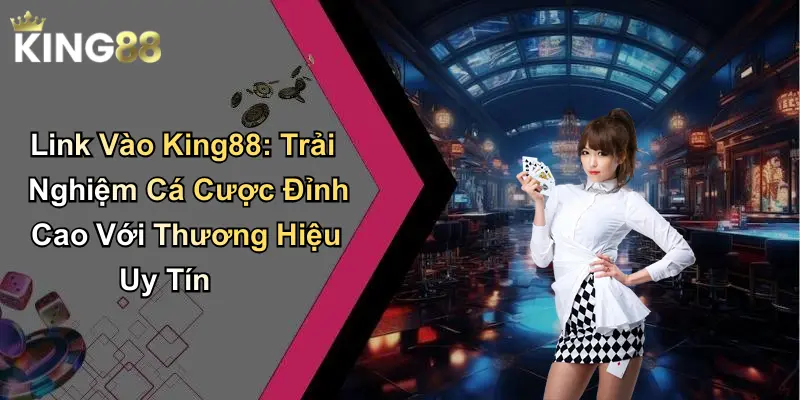 Link Vào King88: Trải Nghiệm Cá Cược Đỉnh Cao Với Thương Hiệu Uy Tín
