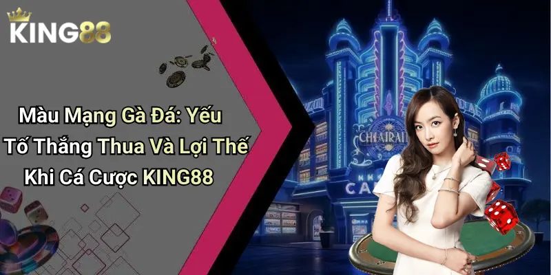Màu Mạng Gà Đá: Yếu Tố Thắng Thua Và Lợi Thế Khi Cá Cược KING88