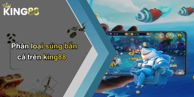 Phân loại súng bắn cá trên king88