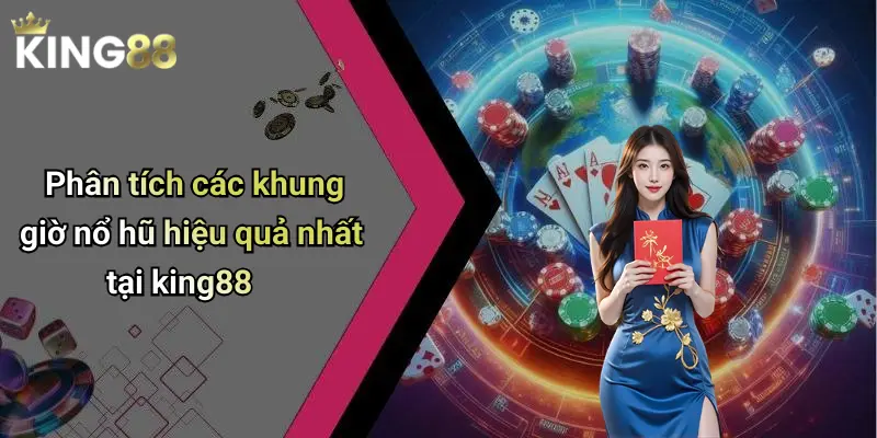 Phân tích các khung giờ nổ hũ hiệu quả nhất tại king88