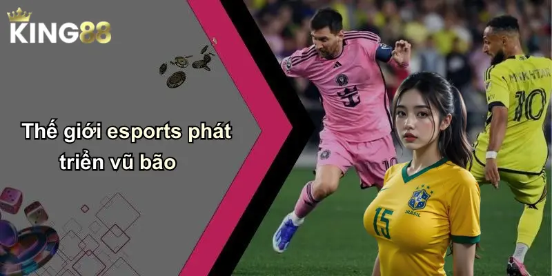 Thế giới esports phát triển vũ bão